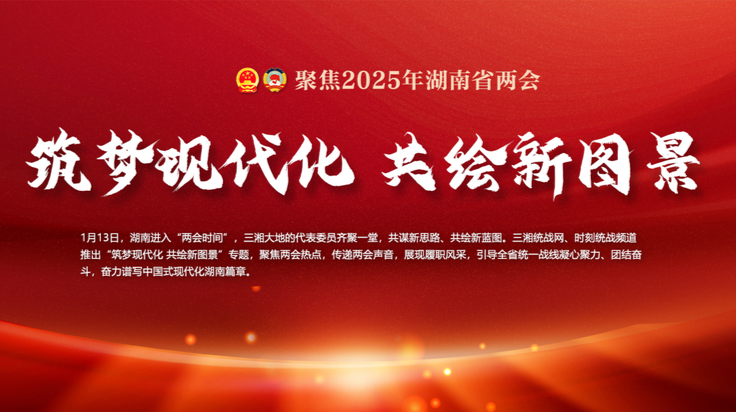 筑梦现代化 共绘新图景——聚焦2025年湖南省两会