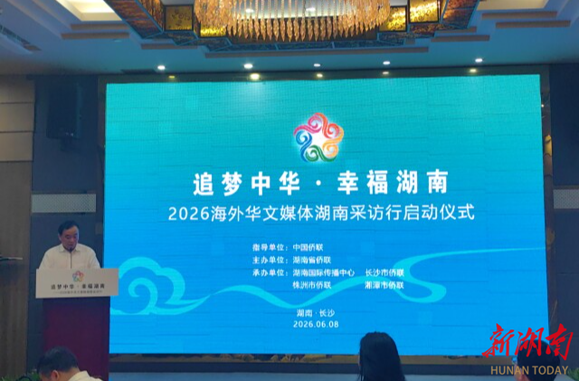 “追梦中华•幸福湖南”2026海外华文媒体湖南采访行启动