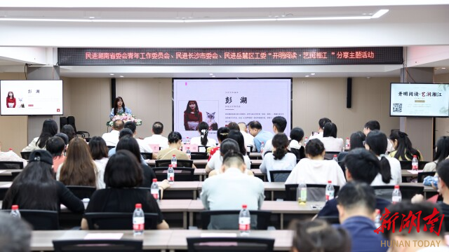 助力答好“两道融合命题”！民进省委会“开明阅读·艺润湘江”分享主题活动举行