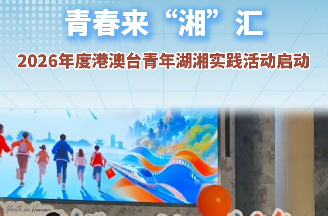 青春来“湘”汇，出发！2026港澳台青年湖湘实践活动长沙开营
