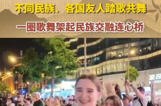 不同民族、各国友人踏歌共舞，一圈歌舞架起民族交融连心桥