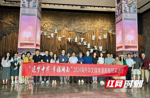 “追梦中华·幸福湖南”2024海外华文媒体湖南采访行走进衡阳