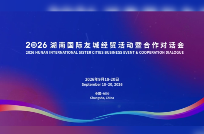 2026湖南国际友城经贸活动暨合作对话会将于9月18日至20日在长沙举办